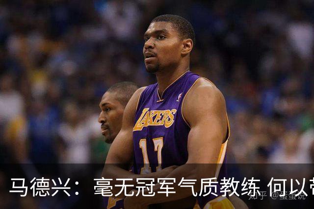 马德兴：毫无冠军气质教练 何以带得出冠军队伍